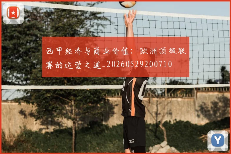 西甲经济与商业价值：欧洲顶级联赛的运营之道_20260529200710