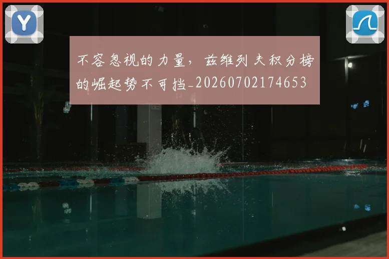 不容忽视的力量,兹维列夫积分榜的崛起势不可挡_20260702174653