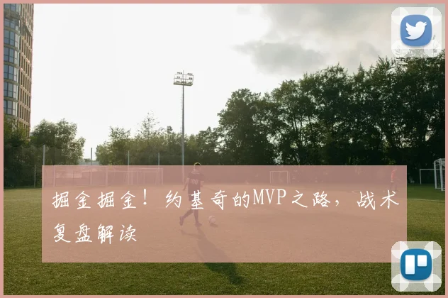 掘金掘金！约基奇的MVP之路，战术复盘解读