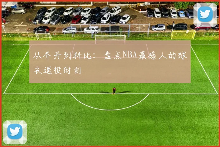 从乔丹到科比:盘点NBA最感人的球衣退役时刻