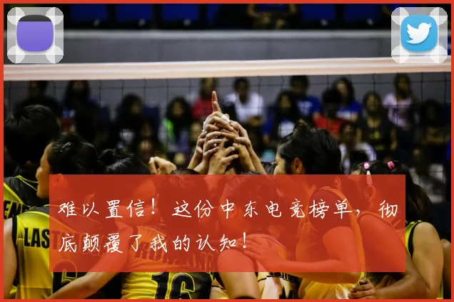 难以置信！这份中东电竞榜单，彻底颠覆了我的认知！
